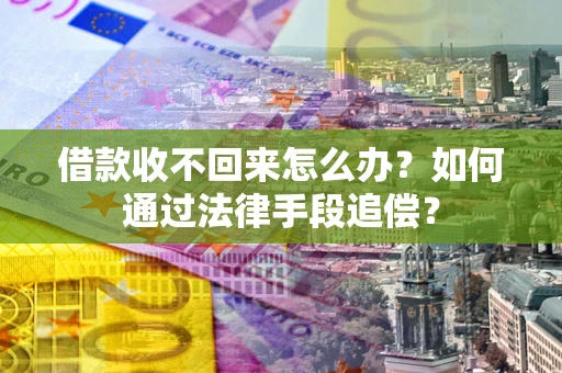 武汉借款收不回来怎么办？如何通过法律手段追偿？