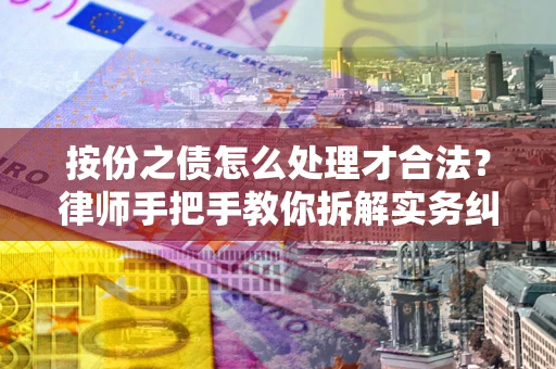 武汉按份之债怎么处理才合法？律师手把手教你拆解实务纠纷