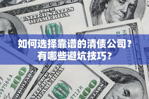 武汉如何选择靠谱的清债公司？有哪些避坑技巧？
