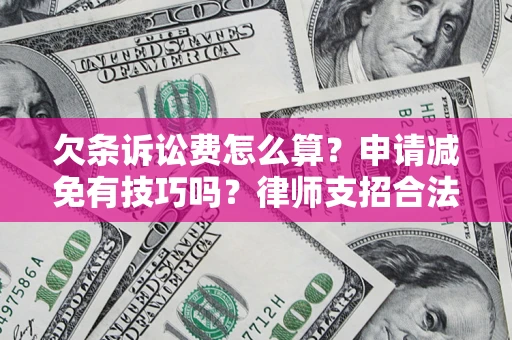 武汉欠条诉讼费怎么算？申请减免有技巧吗？律师支招合法省钱