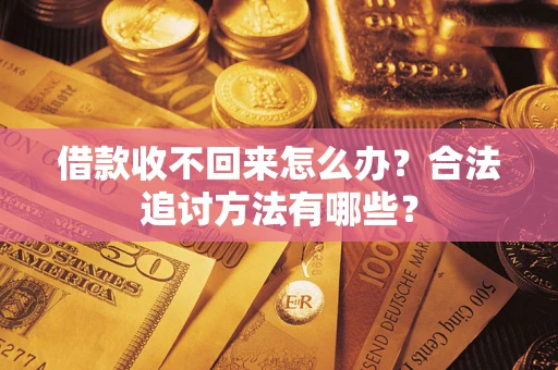 武汉借款收不回来怎么办？合法追讨方法有哪些？