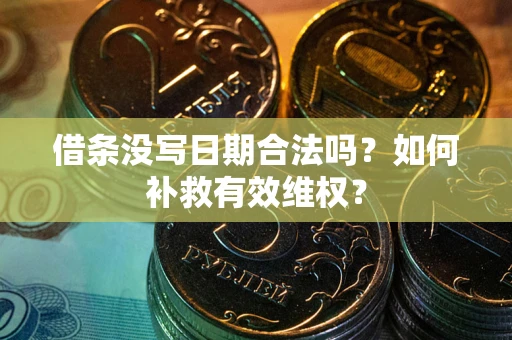 武汉借条没写日期合法吗？如何补救有效维权？