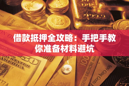 武汉借款抵押全攻略：手把手教你准备材料避坑