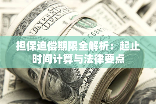 武汉担保追偿期限全解析：起止时间计算与法律要点