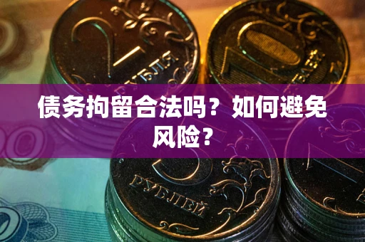 武汉债务拘留合法吗？如何避免风险？