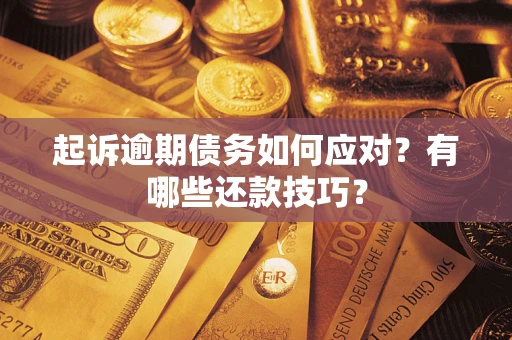 武汉起诉逾期债务如何应对？有哪些还款技巧？