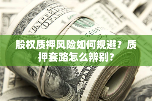 武汉股权质押风险如何规避？质押套路怎么辨别？