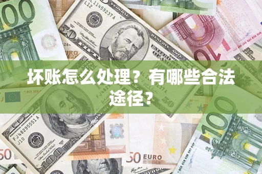 武汉坏账怎么处理？有哪些合法途径？