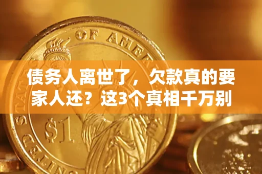 武汉债务人离世了，欠款真的要家人还？这3个真相千万别弄错