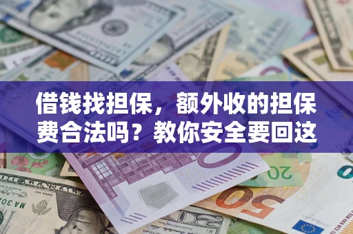 武汉借钱找担保，额外收的担保费合法吗？教你安全要回这笔钱
