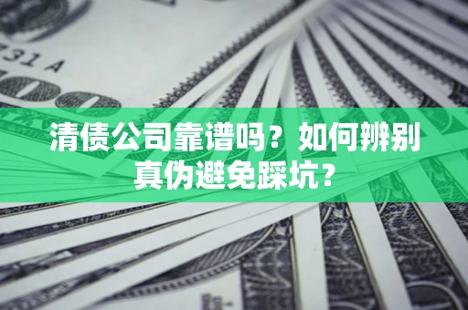 武汉清债公司靠谱吗？如何辨别真伪避免踩坑？