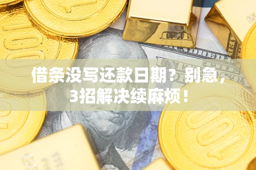 武汉借条没写还款日期？别急，3招解决续麻烦！