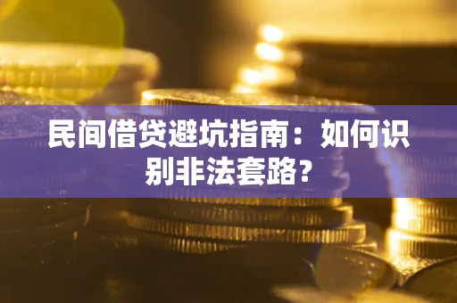 武汉民间借贷避坑指南：如何识别非法套路？