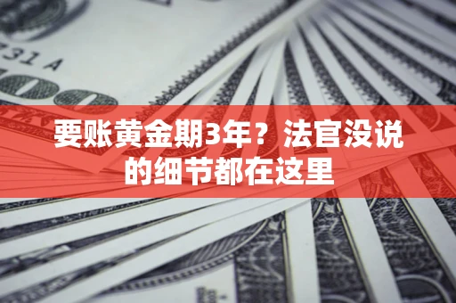 武汉要账黄金期3年？法官没说的细节都在这里