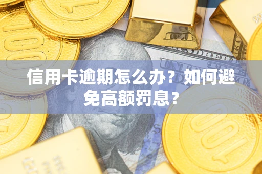 武汉信用卡逾期怎么办？如何避免高额罚息？