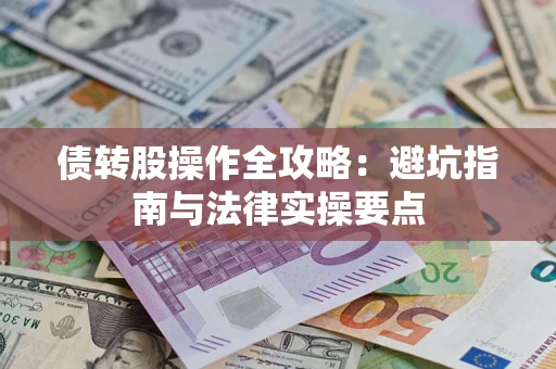武汉债转股操作全攻略：避坑指南与法律实操要点