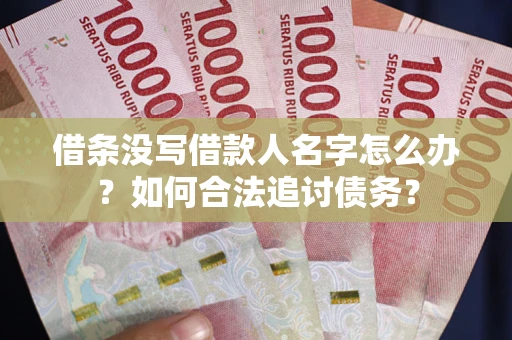 武汉借条没写借款人名字怎么办？如何合法追讨债务？