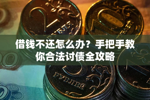 武汉借钱不还怎么办？手把手教你合法讨债全攻略