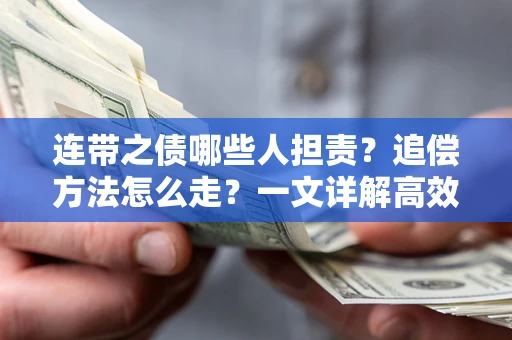 武汉连带之债哪些人担责？追偿方法怎么走？一文详解高效维权流程