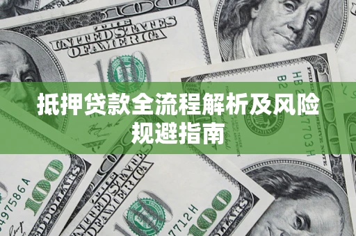 武汉抵押贷款全流程解析及风险规避指南