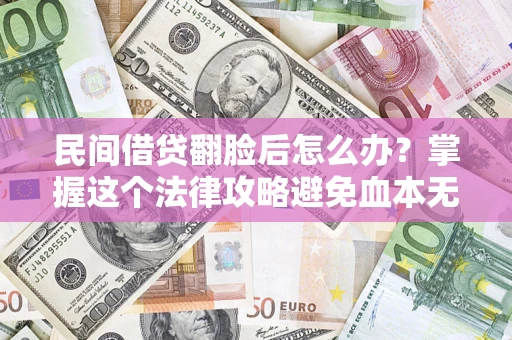 武汉民间借贷翻脸后怎么办？掌握这个法律攻略避免血本无归