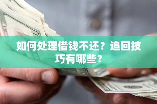 武汉如何处理借钱不还？追回技巧有哪些？