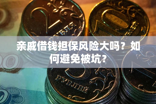 武汉亲戚借钱担保风险大吗？如何避免被坑？