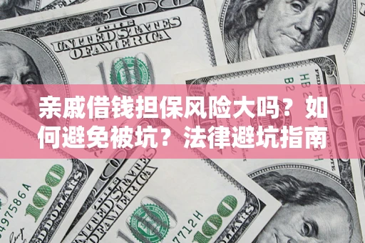 武汉亲戚借钱担保风险大吗？如何避免被坑？法律避坑指南