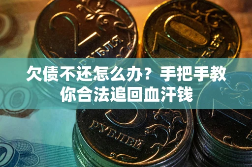 武汉欠债不还怎么办？手把手教你合法追回血汗钱