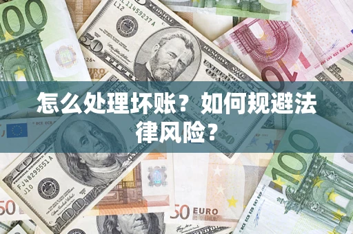 武汉怎么处理坏账？如何规避法律风险？