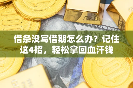 武汉借条没写借期怎么办？记住这4招，轻松拿回血汗钱