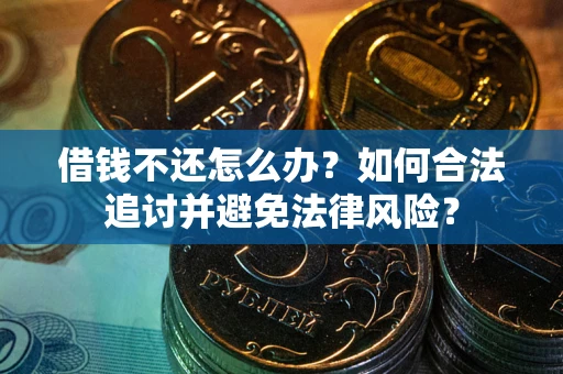 武汉借钱不还怎么办？如何合法追讨并避免法律风险？