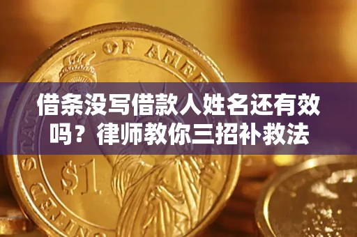武汉借条没写借款人姓名还有效吗？律师教你三招补救法