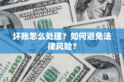 武汉坏账怎么处理？如何避免法律风险？