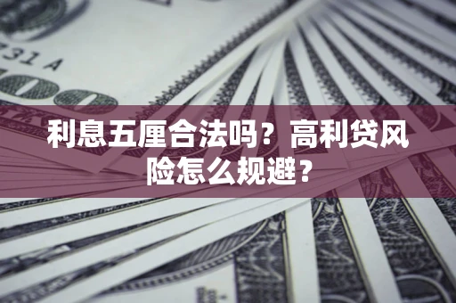 武汉利息五厘合法吗？高利贷风险怎么规避？
