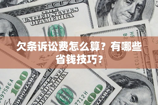 武汉欠条诉讼费怎么算？有哪些省钱技巧？