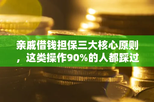 武汉亲戚借钱担保三大核心原则，这类操作90%的人都踩过坑！附法院判决案例