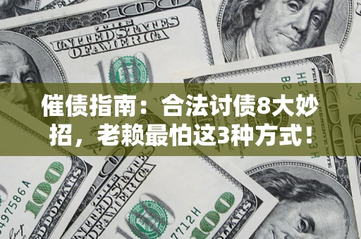 武汉催债指南：合法讨债8大妙招，老赖最怕这3种方式！