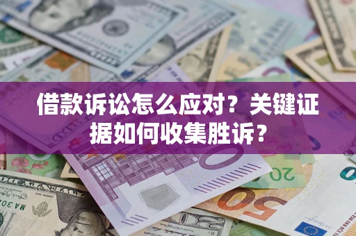 武汉借款诉讼怎么应对？关键证据如何收集胜诉？
