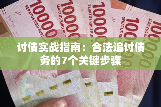 武汉讨债实战指南：合法追讨债务的7个关键步骤