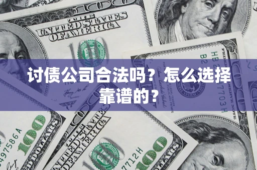 武汉讨债公司合法吗？怎么选择靠谱的？