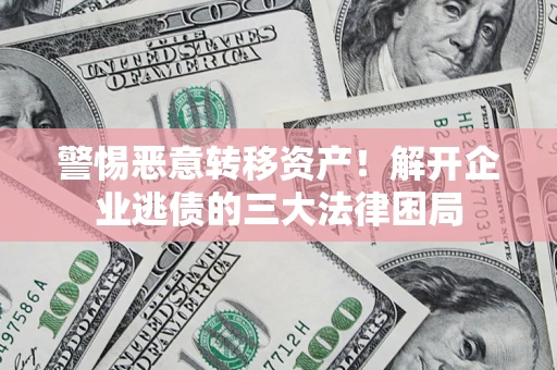 武汉警惕恶意转移资产！解开企业逃债的三大法律困局