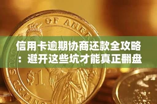 武汉信用卡逾期协商还款全攻略：避开这些坑才能真正翻盘